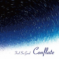 Ｆｅｅｌ　Ｓｏ　Ｇｏｏｄ「Ｃｏｎｆｌａｔｅ」