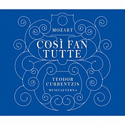 テオドール・クルレンツィス　ムジカエテルナ ジモーネ・ケルメス マレーナ・エルンマン クリストファー・マルトマン ケネス・ターヴァー アンナ・カシアン コンスタンティン・ヴォルフ「モーツァルト：歌劇「コジ・ファン・トゥッテ」」