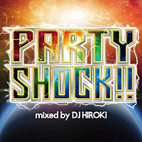 ＤＪ　ＨＩＲＯＫＩ「 ＰＡＲＴＹ　ＳＨＯＣＫ！！　ｍｉｘｅｄ　ｂｙ　ＤＪ　ＨＩＲＯＫＩ」