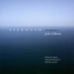 ヘナート・ブラス／ナイロール・プロヴェッタ／エドソン・アルヴェス「シレンシオ～ジョアン・ジルベルト・トリビュート～」