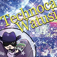 Ｗａｔｕｓｉ「 Ｔｅｃｈｎｏｃａ」