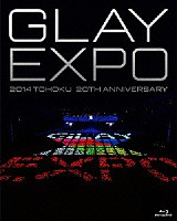 ＧＬＡＹ「 ＧＬＡＹ　ＥＸＰＯ　２０１４　ＴＯＨＯＫＵ　２０ｔｈ　Ａｎｎｉｖｅｒｓａｒｙ」