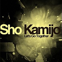 Ｓｈｏ　Ｋａｍｉｊｏ「 Ｌｅｔ’ｓ　Ｇｏ　Ｔｏｇｅｔｈｅｒ」