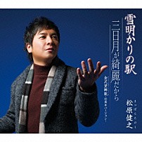 松原健之 「雪明かりの駅／三日月が綺麗だから／金沢望郷歌－１０周年バージョン－」