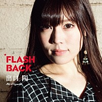 出口陽 「ＦＬＡＳＨ　ＢＡＣＫ」