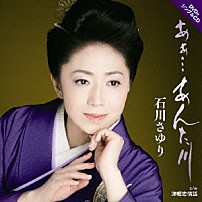 石川さゆり 「あぁ…　あんた川　ｃ／ｗ津軽恋情話」