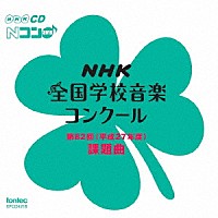（教材）「 第８２回（平成２７年度）　ＮＨＫ全国学校音楽コンクール課題曲」