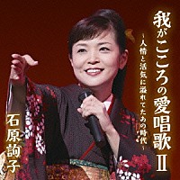 石原詢子「 石原詢子　我がこころの愛唱歌Ⅱ　～人情と活気に溢れてたあの時代～」
