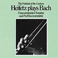 ヤッシャ・ハイフェッツ「 Ｊ．Ｓ．バッハ：無伴奏ヴァイオリン・ソナタ＆パルティータ（全曲）」