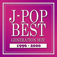 （Ｖ．Ａ．）「 Ｊ－ＰＯＰ　ＢＥＳＴ　ＧＥＮＥＲＡＴＩＯＮ　ＭＩＸ！　１９９６－２０００」
