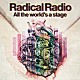 Ｒａｄｉｃａｌ　Ｒａｄｉｏ「Ａｌｌ　ｔｈｅ　ｗｏｒｌｄ’ｓ　ａ　ｓｔａｇｅ」