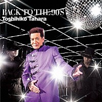 Ｔｏｓｈｉｈｉｋｏ　Ｔａｈａｒａ「 ＢＡＣＫ　ＴＯ　ＴＨＥ　９０’Ｓ」