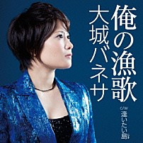 大城バネサ 「俺の漁歌　Ｃ／Ｗ逢いたい島」