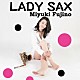 藤野美由紀 Ｆｕｊｉｍａｒｕ　Ｙｏｓｈｉｎｏ Ｎｏｂｕｏ　Ｅｇｕｃｈｉ ＴＡＫ　Ｓａｉｔｏ Ｔａｋａｈｉｒｏ　Ｋａｎｅｋｏ Ｓｈｕｎｉｃｈｉ　Ｏｓｈｉｍａ Ｎａｏｙｕｋｉ　Ｆｕｊｉｉ「ＬＡＤＹ　ＳＡＸ」