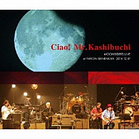 ムーンライダーズ「 Ｃｉａｏ！　Ｍｒ．Ｋａｓｈｉｂｕｃｈｉ　ＭＯＯＮＲＩＤＥＲＳ　ＬＩＶＥ　ａｔ　ＮＩＨＯＮ　ＳＥＩＮＥＮＫＡＮ　２０１４．１２．１７」