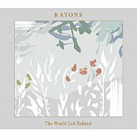 ＲＡＹＯＮＳ「 Ｔｈｅ　Ｗｏｒｌｄ　Ｌｅｆｔ　Ｂｅｈｉｎｄ」