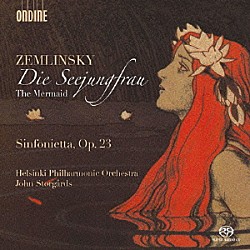 （クラシック） ヘルシンキ・フィルハーモニー管弦楽団 ジョン・ストゥールゴールズ「ツェムリンスキー：人魚姫／シンフォニエッタ」