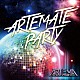ＡＲＴＥＭＡ「ＡＲＴＥＭＡＴＥ　ＰＡＲＴＹ」