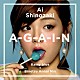 Ａｉ　Ｓｈｉｎｏｚａｋｉ「Ａ－Ｇ－Ａ－Ｉ－Ｎ」