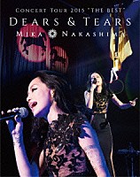 中島美嘉「 ＭＩＫＡ　ＮＡＫＡＳＨＩＭＡ　ＣＯＮＣＥＲＴ　ＴＯＵＲ　２０１５　“ＴＨＥ　ＢＥＳＴ”　ＤＥＡＲＳ　＆　ＴＥＡＲＳ」