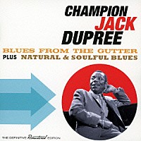 チャンピオン・ジャック・デュプリー「 ブルース・フロム・ザ・ガター　＋　ナチュラル＆ソウルフル・ブルース　＋３」