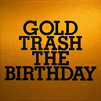 ＴＨＥ　ＢＩＲＴＨＤＡＹ 「ＧＯＬＤ　ＴＲＡＳＨ」