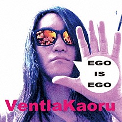 ベントラーカオル「ＥＧＯ　ＩＳ　ＥＧＯ」