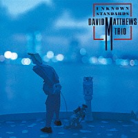 デビッド・マシューズ・トリオ「 アンノウン・スタンダード」