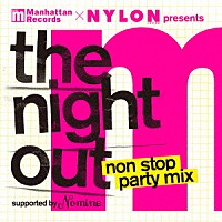 （Ｖ．Ａ．）「 Ｍａｎｈａｔｔａｎ　Ｒｅｃｏｒｄｓ　×　ＮＹＬＯＮ　ＪＡＰＡＮ　Ｐｒｅｓｅｎｔｓ　‘Ｔｈｅ　Ｎｉｇｈｔ　Ｏｕｔ’　Ｎｏｎ　Ｓｔｏｐ　Ｐａｒｔｙ　Ｍｉｘ　－Ｓｕｐｐｏｒｔｅｄ　Ｂｙ　Ｎｏｍｉｎｅ－」