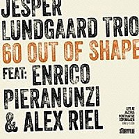 イェスパー・ルンゴー・トリオ　ｆｅａｔ．エンリコ・ピエラヌンツィ＆アレックス・リール「 ６０アウト・オブ・シェイプ」