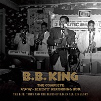 Ｂ．Ｂ．キング「 ザ・コンプリート・ＲＰＭ／ケント・レコーディング・ボックス　１９５０～１９６５　Ｔｈｅ　Ｌｉｆｅ，Ｔｉｍｅｓ　ａｎｄ　ｔｈｅ　Ｂｌｕｅｓ　ｏｆ　Ｂ．Ｂ．　ｉｎ　Ａｌｌ　Ｈｉｓ　Ｇｌｏｒｙ」