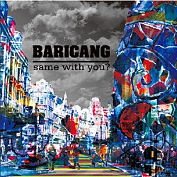 ＢＡＲＩＣＡＮＧ「ｓａｍｅ　ｗｉｔｈ　ｙｏｕ？」