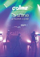 ｃａｌｌｍｅ「 ｃａｌｌｍｅ　Ｌｉｖｅ　Ｐｅｒｆｏｒｍａｎｃｅ　「Ｔｏ　ｓｈｉｎｅ」　ａｔ　ＴＳＵＴＡＹＡ　Ｏ－ＥＡＳＴ」