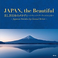 （クラシック）「 ＪＡＰＡＮ，ｔｈｅ　Ｂｅａｕｔｉｆｕｌ　美しき日本のメロディ～クラシック・アーティストによる～」