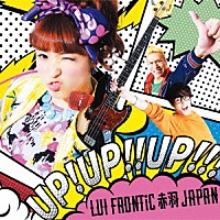 ＬＵＩ　ＦＲＯＮＴｉＣ　赤羽　ＪＡＰＡＮ「 ＵＰ！ＵＰ！！ＵＰ！！！」