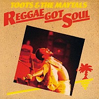 トゥーツ＆ザ・メイタルズ「 レゲエ・ガット・ソウル」