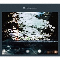 ＴＫ　ｆｒｏｍ　凛として時雨「 Ｓｅｃｒｅｔ　Ｓｅｎｓａｔｉｏｎ」