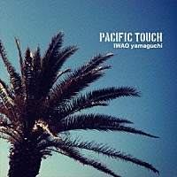ＩＷＡＯ　ｙａｍａｇｕｃｈｉ「 ＰＡＣＩＦＩＣ　ＴＯＵＣＨ」