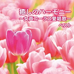 東京レディース・シンガーズ「癒しのハーモニー～女声コーラス愛唱歌～　ベスト」