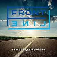 ＦＲＯＮＴ　ＬＩＮＥ「 Ｓｏｍｅｄａｙ，　Ｓｏｍｅｗｈｅｒｅ」