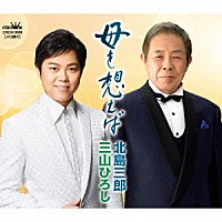 北島三郎・三山ひろし「 母を想えば」