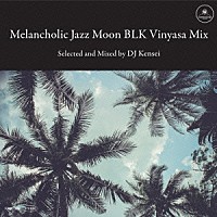 ＤＪ　Ｋｅｎｓｅｉ「 Ｍｅｌａｎｃｈｏｌｉｃ　Ｊａｚｚ　Ｍｏｏｎ　ＢＬＫ　Ｖｉｎｙａｓａ　Ｍｉｘ」