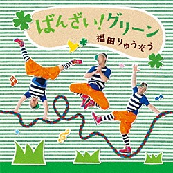 福田りゅうぞう「ばんざい！グリーン」