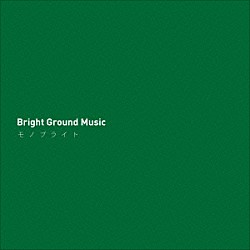 モノブライト「Ｂｒｉｇｈｔ　Ｇｒｏｕｎｄ　Ｍｕｓｉｃ」