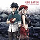 ＧＨＯＳＴ　ＯＲＡＣＬＥ　ＤＲＩＶＥ「ＴＶアニメ　ＧＯＤ　ＥＡＴＥＲ　挿入歌集」