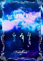 Ｋａｌａｆｉｎａ「 Ｋａｌａｆｉｎａ　ＬＩＶＥ　ＴＯＵＲ　２０１５～２０１６　“ｆａｒ　ｏｎ　ｔｈｅ　ｗａｔｅｒ”　Ｓｐｅｃｉａｌ　ＦＩＮＡＬ　ａｔ　東京国際フォーラムホールＡ」