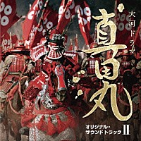 服部隆之「 ＮＨＫ大河ドラマ　真田丸　オリジナル・サウンドトラック　Ⅱ」