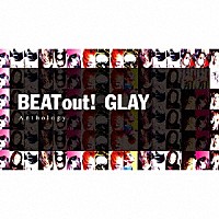 ＧＬＡＹ「 ＢＥＡＴ　ｏｕｔ！　Ａｎｔｈｏｌｏｇｙ」
