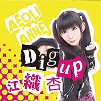 江織杏「 Ｄｉｇ　ｕｐ」