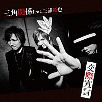 三角関係　ｆｅａｔ．三浦拓也「 交際宣言」